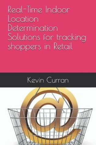Cover of Real-Time Indoor Location Determination Solutions for tracking shoppers in Retail