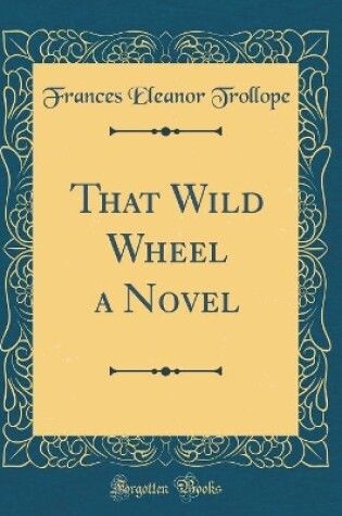 Cover of That Wild Wheel a Novel (Classic Reprint)