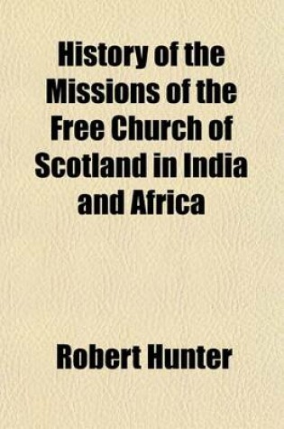 Cover of History of the Missions of the Free Church of Scotland in India and Africa