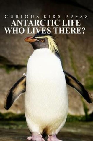 Cover of Antarctic Life Who Lives There? - Curious Kids Press