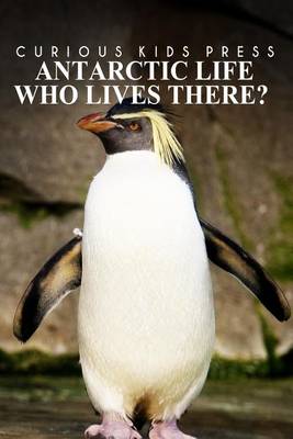 Book cover for Antarctic Life Who Lives There? - Curious Kids Press