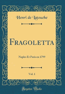 Book cover for Fragoletta, Vol. 1: Naples Et Paris en 1799 (Classic Reprint)