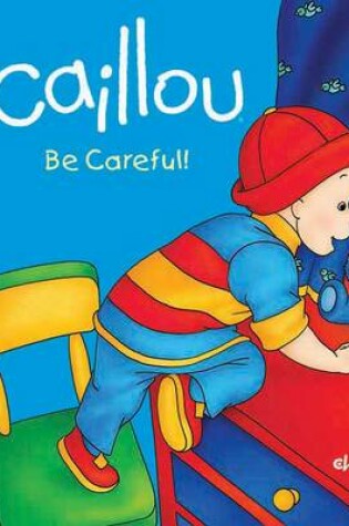 Cover of Caillou: Be Careful!