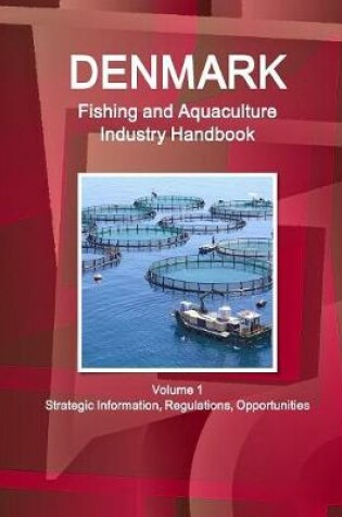 Cover of Denmark Fishing and Aquaculture Industry Handbook Volume 1 Strategic Information, Regulations, Opportunities