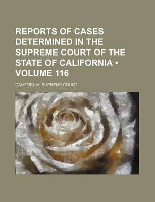 Book cover for Reports of Cases Determined in the Supreme Court of the State of California (Volume 116)