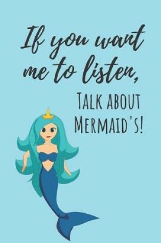 Cover of If you want me to listen, talk about mermaid's! - Notebook