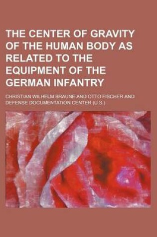 Cover of The Center of Gravity of the Human Body as Related to the Equipment of the German Infantry