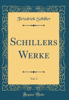 Book cover for Schillers Werke, Vol. 3 (Classic Reprint)