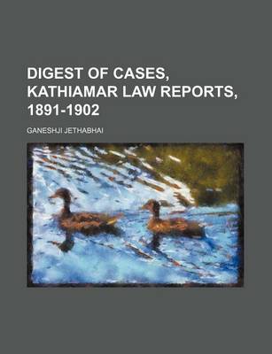 Book cover for Digest of Cases, Kathiamar Law Reports, 1891-1902