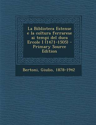 Book cover for La Biblioteca Estense E La Coltura Ferrarese AI Tempi del Duca Ercole I (1471-1505) - Primary Source Edition