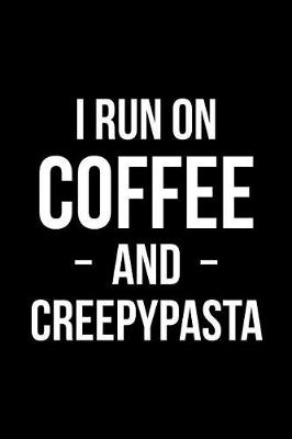 Book cover for I Run on Coffee and Creepypasta