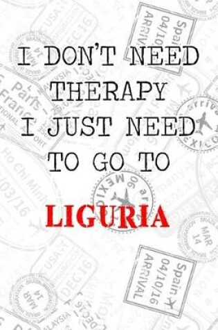 Cover of I Don't Need Therapy I Just Need To Go To Liguria