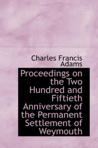 Cover of Proceedings on the Two Hundred and Fiftieth Anniversary of the Permanent Settlement of Weymouth