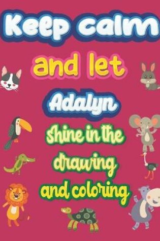 Cover of keep calm and let Adalyn shine in the drawing and coloring