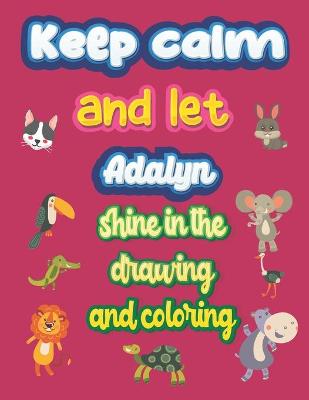 Book cover for keep calm and let Adalyn shine in the drawing and coloring