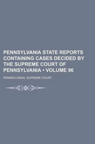 Cover of Pennsylvania State Reports Containing Cases Decided by the Supreme Court of Pennsylvania (Volume 96)