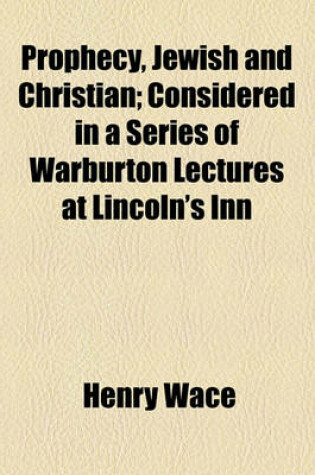 Cover of Prophecy, Jewish and Christian; Considered in a Series of Warburton Lectures at Lincoln's Inn