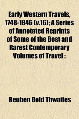 Book cover for Early Western Travels, 1748-1846 (V.16); A Series of Annotated Reprints of Some of the Best and Rarest Contemporary Volumes of Travel