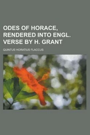 Cover of Odes of Horace, Rendered Into Engl. Verse by H. Grant
