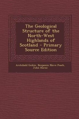 Cover of The Geological Structure of the North-West Highlands of Scotland - Primary Source Edition