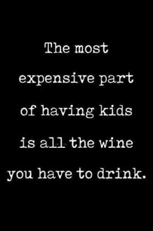 Cover of The Most Expensive Part of Having Kids Is All the Wine You Have to Drink