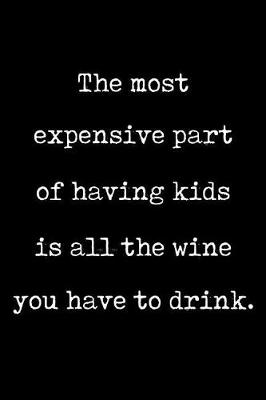Book cover for The Most Expensive Part of Having Kids Is All the Wine You Have to Drink