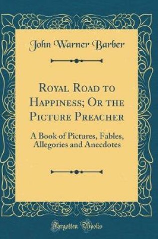 Cover of Royal Road to Happiness; Or the Picture Preacher