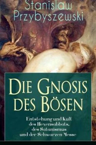 Cover of Die Gnosis des B sen - Entstehung und Kult des Hexensabbats, des Satanismus und der Schwarzen Messe
