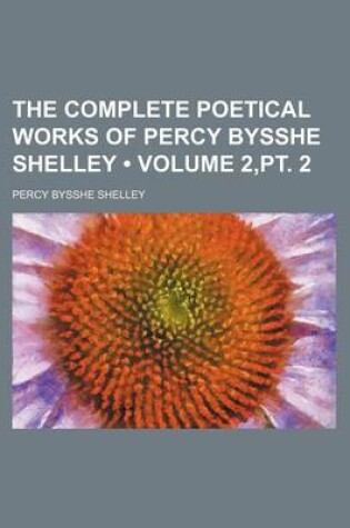 Cover of The Complete Poetical Works of Percy Bysshe Shelley (Volume 2, PT. 2)