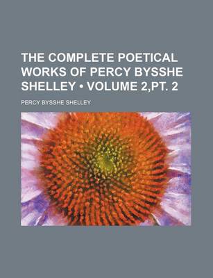 Book cover for The Complete Poetical Works of Percy Bysshe Shelley (Volume 2, PT. 2)