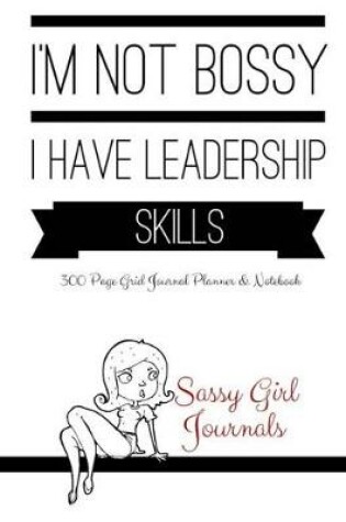 Cover of Sassy Girl Journals - I'm Not Bossy I Have Leadership Skills
