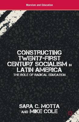 Book cover for Constructing Twenty-First Century Socialism in Latin America: The Role of Radical Education