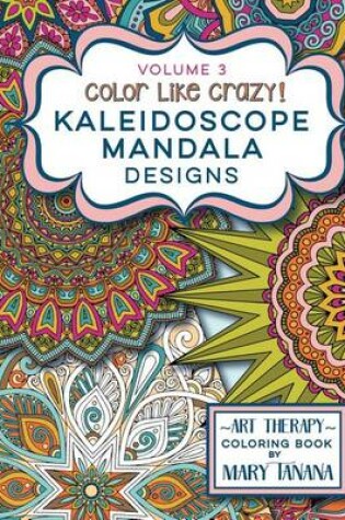 Cover of Color Like Crazy Kaleidoscope Mandala Designs Volume 3