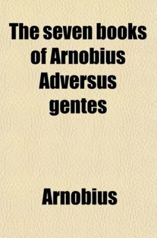 Cover of The Seven Books of Arnobius Adversus Gentes