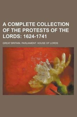 Cover of A Complete Collection of the Protests of the Lords