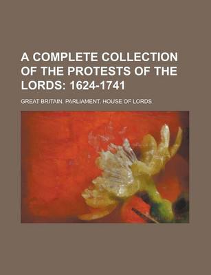 Book cover for A Complete Collection of the Protests of the Lords