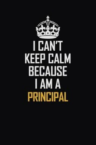 Cover of I Can't Keep Calm Because I Am A Principal