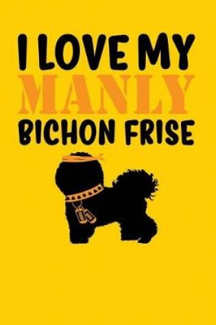 Cover of I Love My Manly Bichon Frise