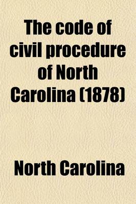 Book cover for The Code of Civil Procedure of North Carolina with Notes and Decisions; With Notes and Decisions