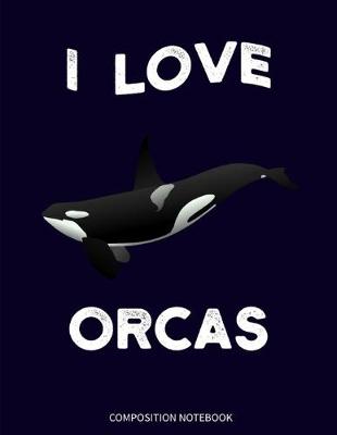 Book cover for I Love Orcas Composition Notebook