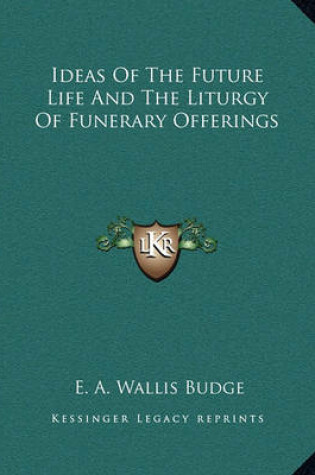 Cover of Ideas of the Future Life and the Liturgy of Funerary Offerings