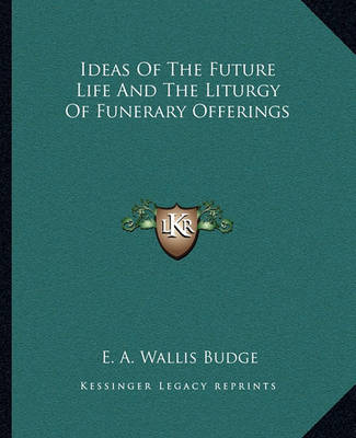 Book cover for Ideas of the Future Life and the Liturgy of Funerary Offerings