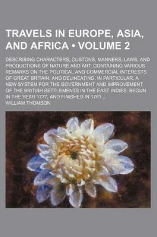 Cover of Travels in Europe, Asia, and Africa (Volume 2); Describing Characters, Custons, Manners, Laws, and Productions of Nature and Art Containing Various Remarks on the Political and Commercial Interests of Great Britain and Delineating, in Particular, a New Sy