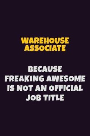 Cover of Warehouse Associate, Because Freaking Awesome Is Not An Official Job Title