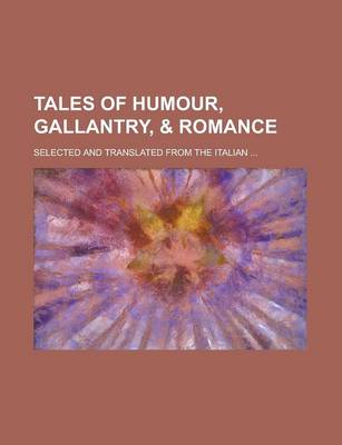 Book cover for Tales of Humour, Gallantry, & Romance; Selected and Translated from the Italian ...