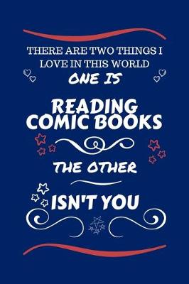 Book cover for There Are Two Things I Love In This World One Is Reading Comic Books The Other Isn't You