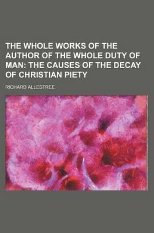 Cover of The Whole Works of the Author of the Whole Duty of Man; The Causes of the Decay of Christian Piety