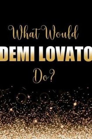 Cover of What Would Demi Lovato Do?