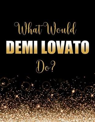 Book cover for What Would Demi Lovato Do?