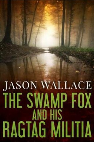 Cover of The Swamp Fox and His Ragtag Militia